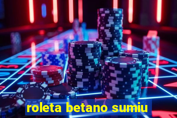 roleta betano sumiu